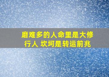 磨难多的人命里是大修行人 坎坷是转运前兆